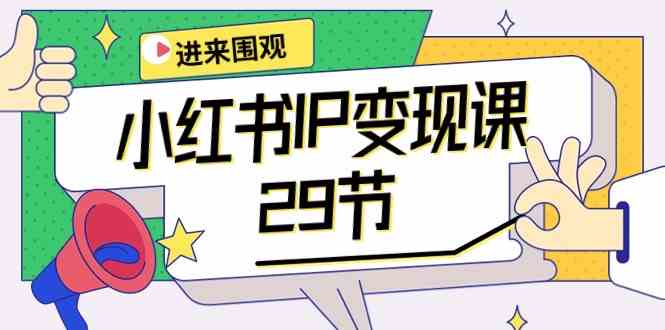 （10185期）小红书IP变现课：开店/定位/IP变现/直播带货/爆款打造/涨价秘诀/等等/29节-玩备项目资源网