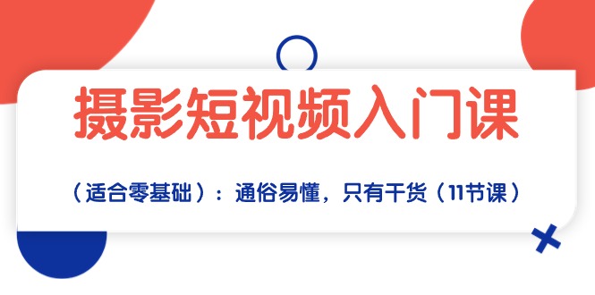 （10247期）摄影短视频入门课（适合零基础）：通俗易懂，只有干货（11节课）-玩备项目资源网