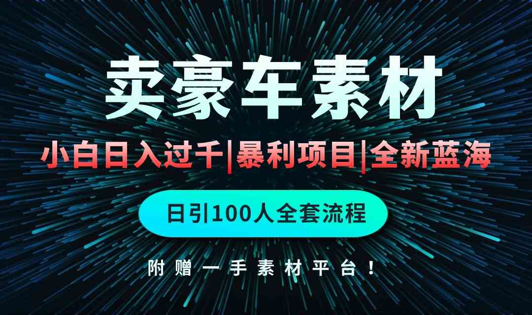（10101期）通过卖豪车素材日入过千，空手套白狼！简单重复操作，全套引流流程.！-玩备项目资源网