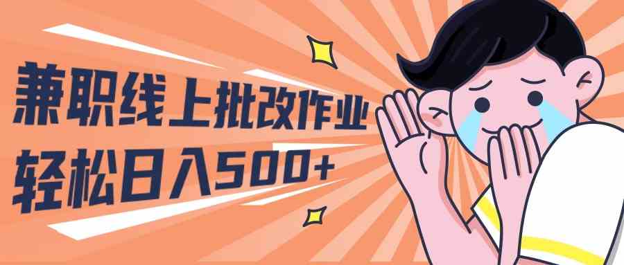 （10026期）2024兼职线上批改作业学生宝妈轻松日入500+-玩备项目资源网
