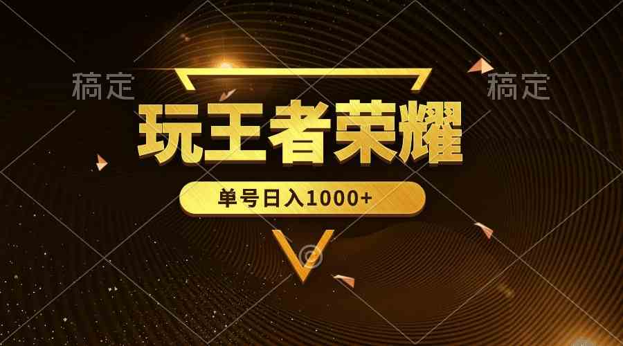 （10021期）绝对蓝海，玩王者荣耀赚钱，单账号日入1000+，全民项目-玩备项目资源网