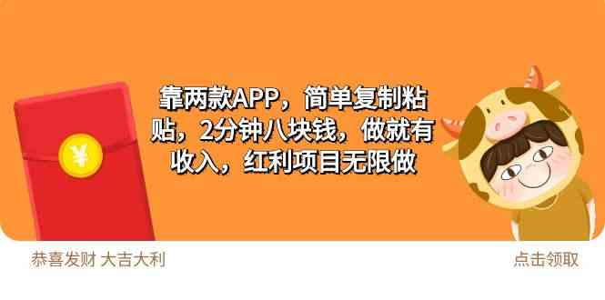 （9990期）2靠两款APP，简单复制粘贴，2分钟八块钱，做就有收入，红利项目无限做-玩备项目资源网