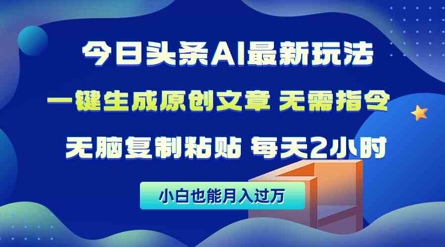 （10056期）今日头条AI最新玩法  无需指令 无脑复制粘贴 1分钟一篇原创文章 月入过万-玩备项目资源网
