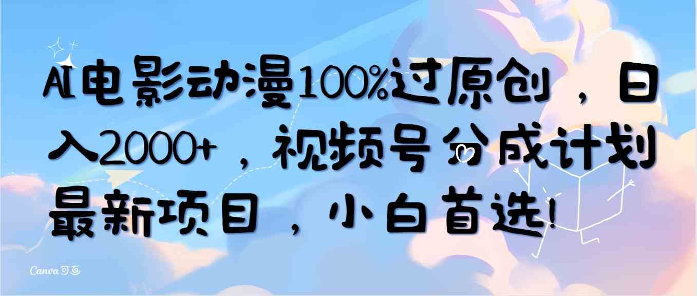 （10052期）AI电影动漫100%过原创，日入2000+，视频号分成计划最新项目，小白首选！-玩备项目资源网
