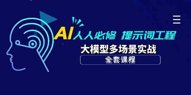 （10047期）AI 人人必修-提示词工程+大模型多场景实战（全套课程）-玩备项目资源网