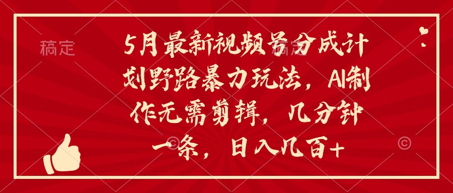 （10488期）5月最新视频号分成计划野路暴力玩法，ai制作，无需剪辑。几分钟一条，…-玩备项目资源网