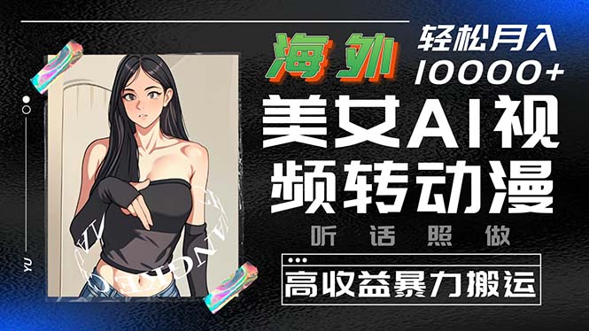 （10391期）海外美女AI视频转动漫，高收益暴力搬运，听话照做，轻松月入10000+-玩备项目资源网