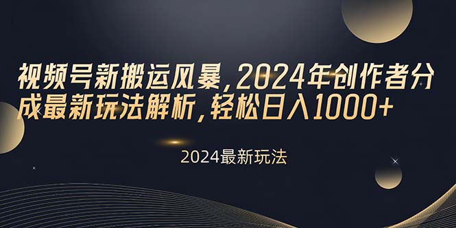 （10386期）视频号新搬运风暴，2024年创作者分成最新玩法解析，轻松日入1000+-玩备项目资源网