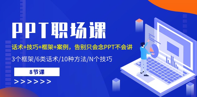 （10370期）PPT职场课：话术+技巧+框架+案例，告别只会念PPT不会讲（8节课）-玩备项目资源网