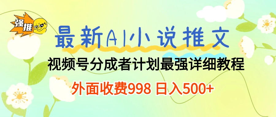 （10292期）最新AI小说推文视频号分成计划 最强详细教程  日入500+-玩备项目资源网