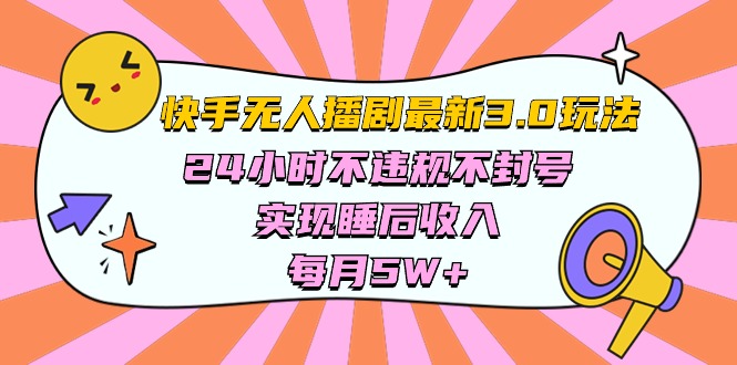 （10255期）快手 最新无人播剧3.0玩法，24小时不违规不封号，实现睡后收入，每…-玩备项目资源网