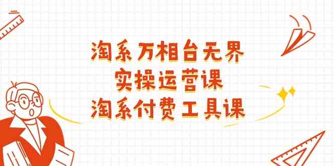 淘系万相台无界实操运营课：淘系付费工具课（63节课）-玩备项目资源网