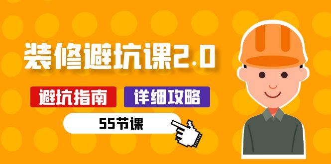 （10796期）新手装修 避坑课2.0：装修之前一定要做好功课（55节课）-玩备项目资源网