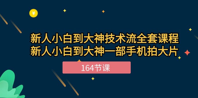 （10685期）新手小白到大神-技术流全套课程，新人小白到大神一部手机拍大片-164节课-玩备项目资源网
