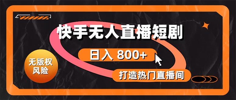 （10717期）快手无人直播短剧宝典：无版权风险，轻松打造热门直播间，日进斗金不是梦-玩备项目资源网
