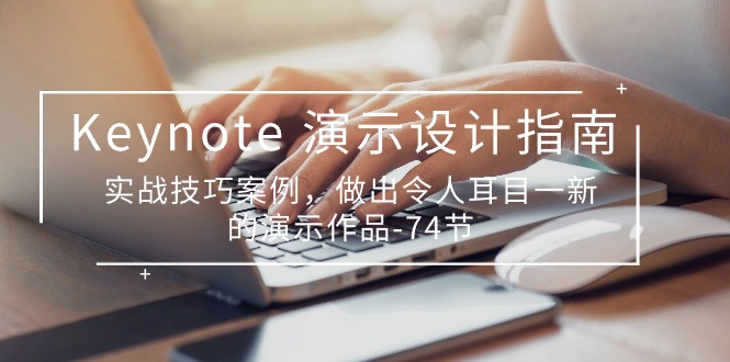 （10719期）Keynote 演示-设计指南，实战技巧案例，做出令人耳目一新的演示作品-74节-玩备项目资源网
