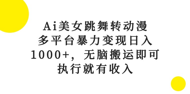 （10539期）Ai美女跳舞转动漫，多平台暴力变现日入1000+，无脑搬运即可，执行就有收入-玩备项目资源网