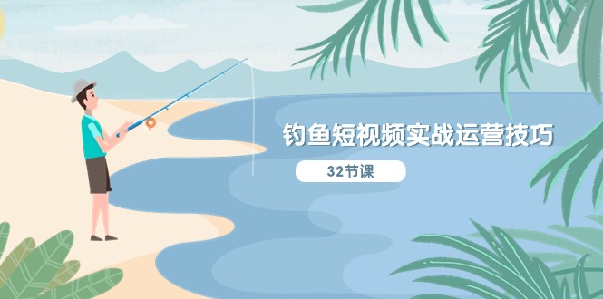 （10980期）钓鱼短视频实战运营技巧，系统性讲解定位ip策划  能听懂，能落地，能实操-玩备项目资源网