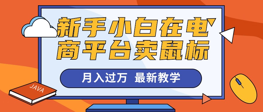 （10978期）新手小白在电商平台卖鼠标月入过万，最新赚钱教学-玩备项目资源网