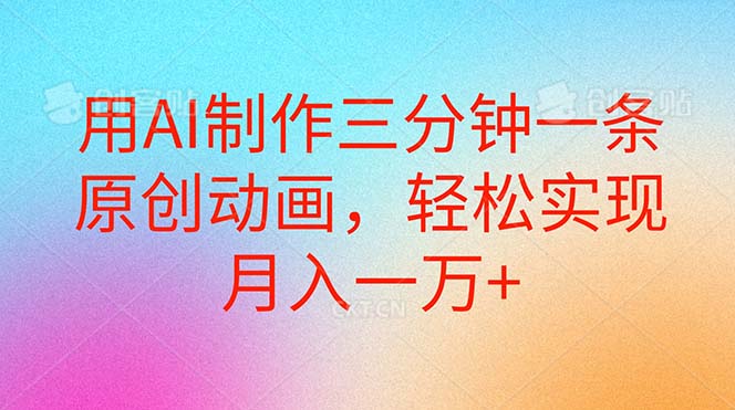 （10976期）用AI制作三分钟一条原创动画，轻松实现月入一万+-玩备项目资源网
