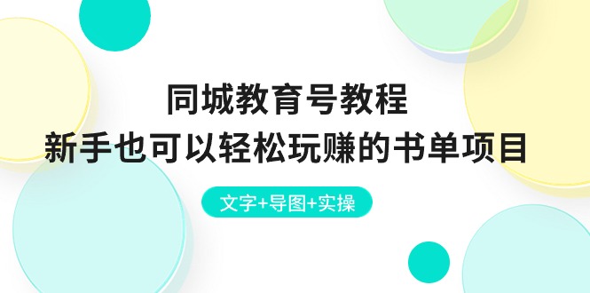 （10958期）同城教育号教程：新手也可以轻松玩赚的书单项目  文字+导图+实操-玩备项目资源网