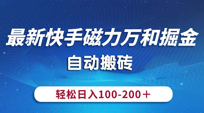 （10956期）最新快手磁力万和掘金，自动搬砖，轻松日入100-200，操作简单-玩备项目资源网
