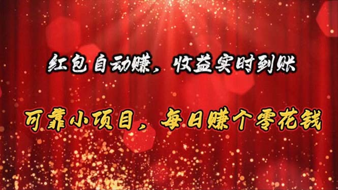 （10943期）红包自动赚，收益实时到账 可靠小项目，每日赚个零花钱-玩备项目资源网