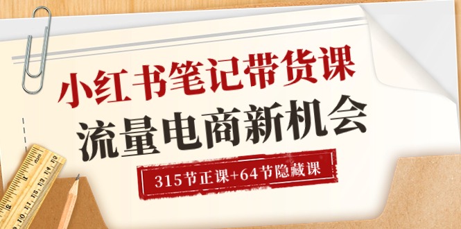 （10940期）小红书-笔记带货课【6月更新】流量 电商新机会 315节正课+64节隐藏课-玩备项目资源网