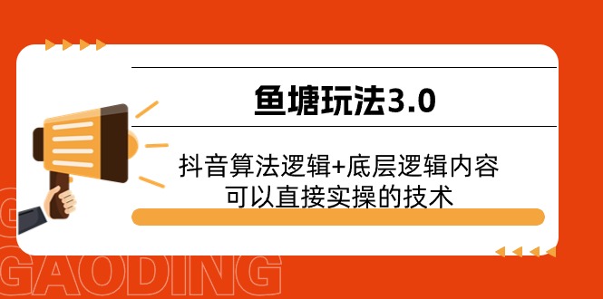 （11055期）鱼塘玩法3.0：抖音算法逻辑+底层逻辑内容，可以直接实操的技术-玩备项目资源网
