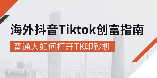 （10936期）海外抖音-Tiktok 创富指南，普通人如何打开TK印钞机-玩备项目资源网