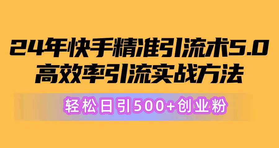 （10894期）24年快手精准引流术5.0，高效率引流实战方法，轻松日引500+创业粉-玩备项目资源网