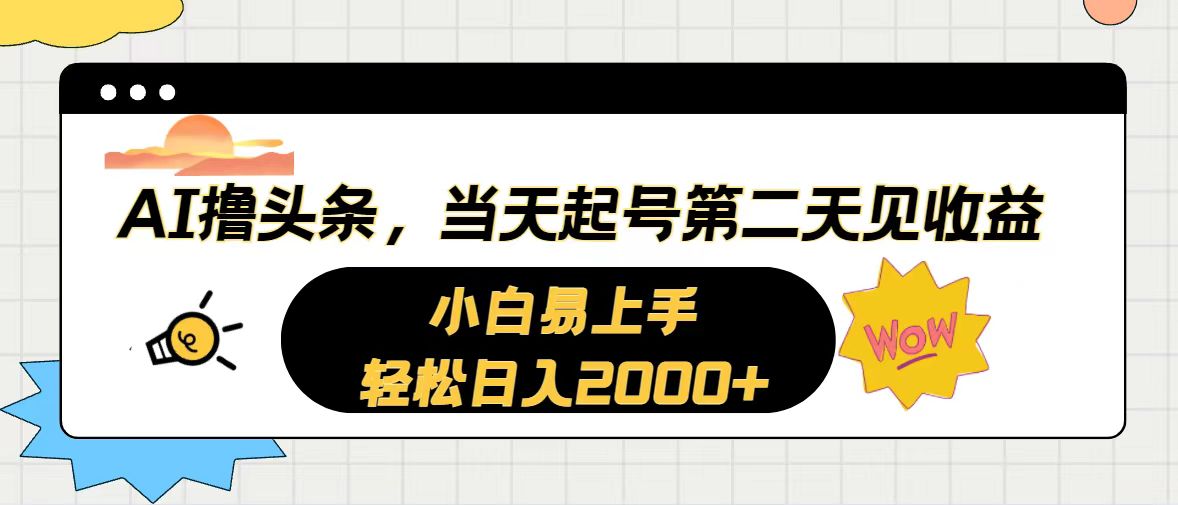 （10884期）AI撸头条，当天起号，第二天见收益。轻松日入2000+-玩备项目资源网