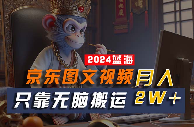 （10879期）2024最新蓝海项目，只靠无脑搬运，不需要剪辑，有手就会，京东图文视频…-玩备项目资源网