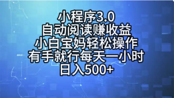 （11316期）小程序3.0，自动阅读赚收益，小白宝妈轻松操作，有手就行，每天一小时…-玩备项目资源网