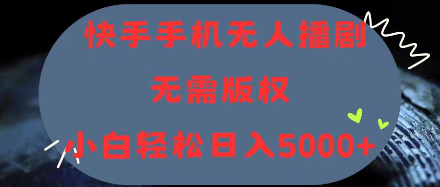（11168期）快手手机无人播剧，无需硬改，轻松解决版权问题，小白轻松日入5000+-玩备项目资源网