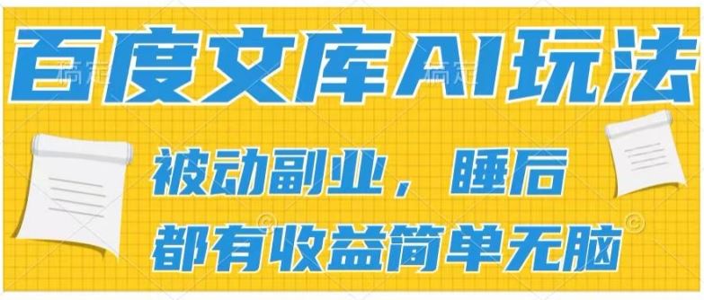 2024百度文库AI玩法，无脑操作可批量发大，实现被动副业收入，管道化收益【揭秘】-玩备项目资源网