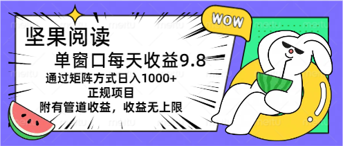 （11377期）坚果阅读单窗口每天收益9.8通过矩阵方式日入1000+正规项目附有管道收益…-玩备项目资源网