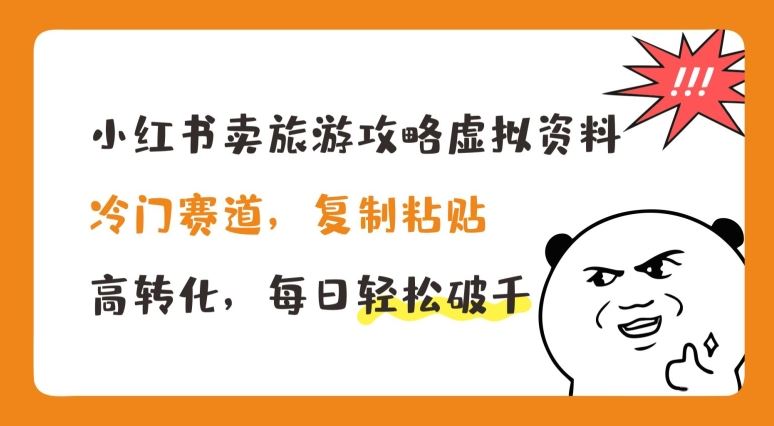 小红书卖旅游攻略虚拟资料，冷门赛道，复制粘贴，高转化，每日轻松破千【揭秘】-玩备项目资源网