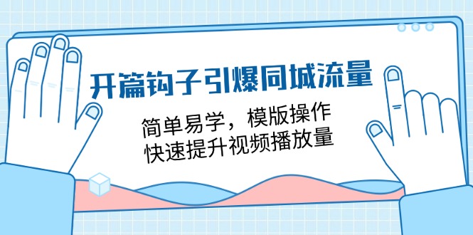 开篇钩子引爆同城流量，简单易学，模版操作，快速提升视频播放量（18节课）-玩备项目资源网