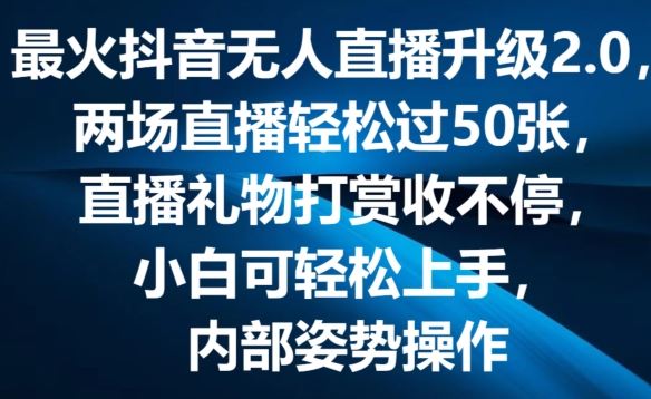 最火抖音无人直播升级2.0，弹幕游戏互动，两场直播轻松过50张，直播礼物打赏收不停【揭秘】-玩备项目资源网