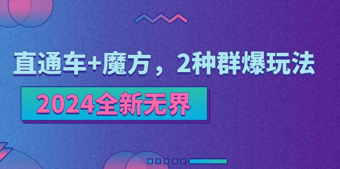 （11479期）2024全新无界：直通车+魔方，2种群爆玩法-玩备项目资源网