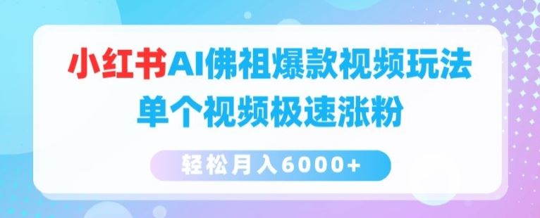 小红书AI佛祖爆款视频玩法，单个视频极速涨粉，轻松月入6000+【揭秘】-玩备项目资源网