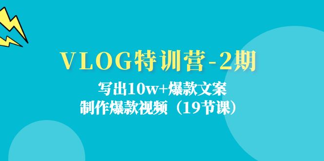 （11520期）VLOG特训营-2期：写出10w+爆款文案，制作爆款视频（19节课）-玩备项目资源网