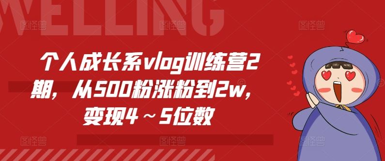 个人成长系vlog训练营2期，从500粉涨粉到2w，变现4～5位数-玩备项目资源网