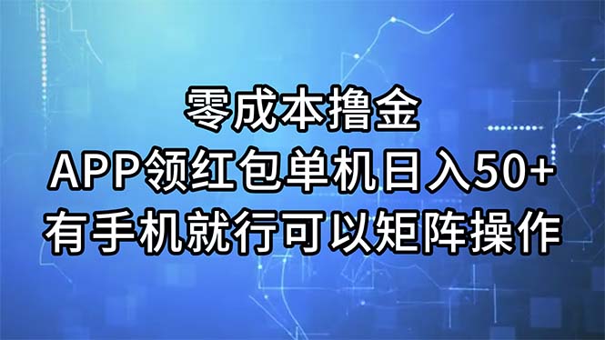 （11545期）零成本撸金，APP领红包，单机日入50+，有手机就行，可以矩阵操作-玩备项目资源网