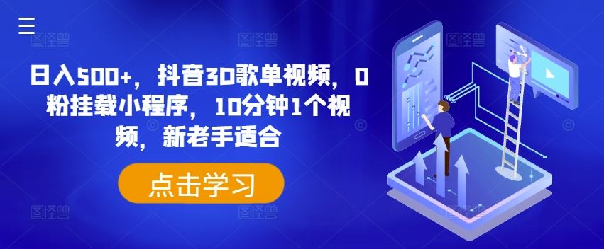 日入500+，抖音3D歌单视频，0粉挂载小程序，10分钟1个视频，新老手适合【揭秘】-玩备项目资源网