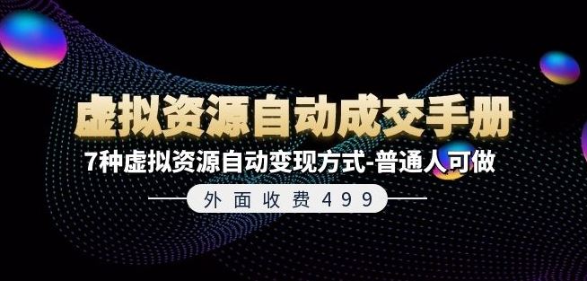 外面收费499《虚拟资源自动成交手册》7种虚拟资源自动变现方式-普通人可做-玩备项目资源网