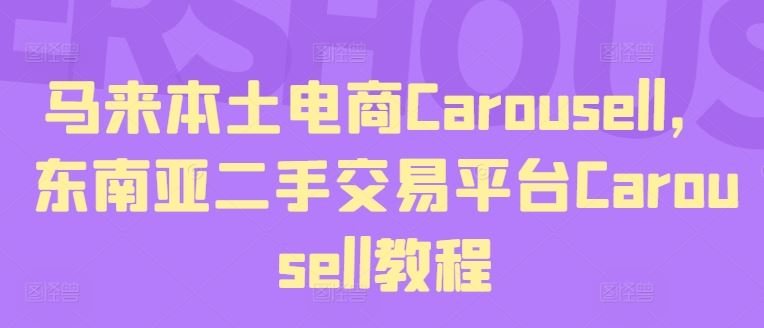马来本土电商Carousell，东南亚二手交易平台Carousell教程-玩备项目资源网