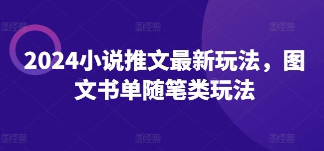 2024小说推文最新玩法，图文书单随笔类玩法-玩备项目资源网