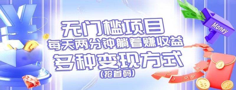 无门槛项目，每天花两分钟躺着收益，多种收益方式（抢首码）-玩备项目资源网